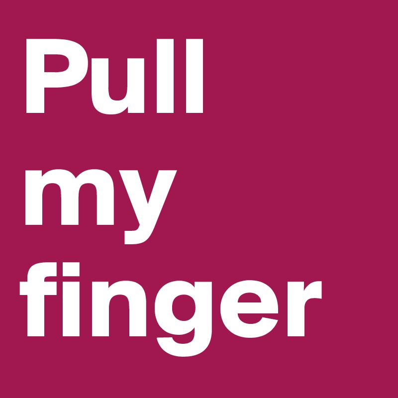 Pull my finger