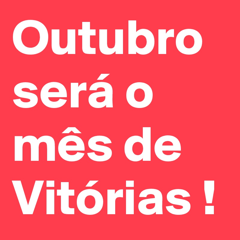 Outubro será o mês de Vitórias !