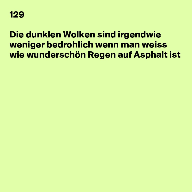 129

Die dunklen Wolken sind irgendwie weniger bedrohlich wenn man weiss wie wunderschön Regen auf Asphalt ist












