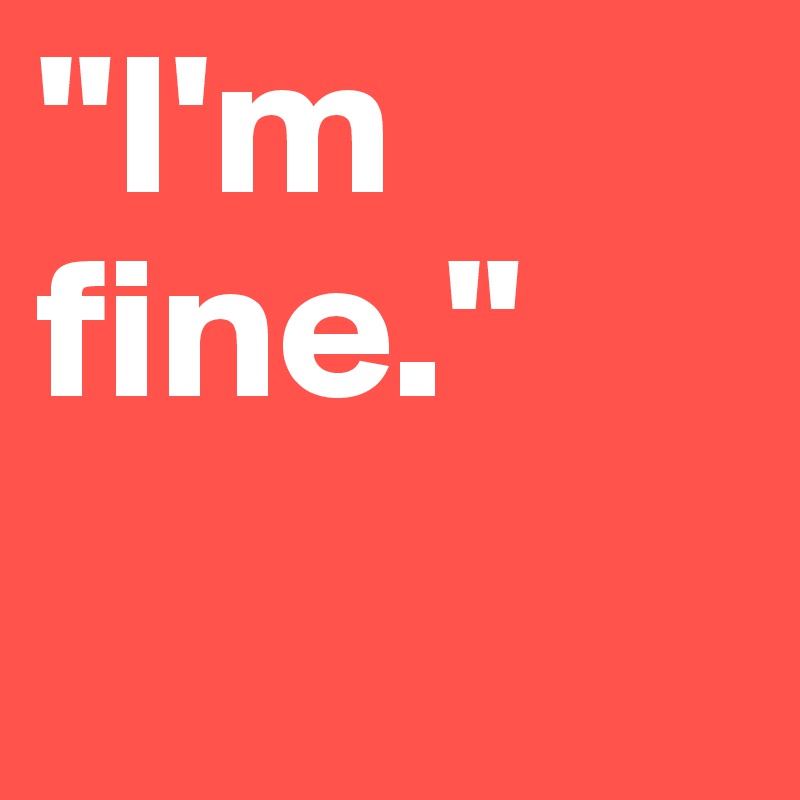 "I'm fine."