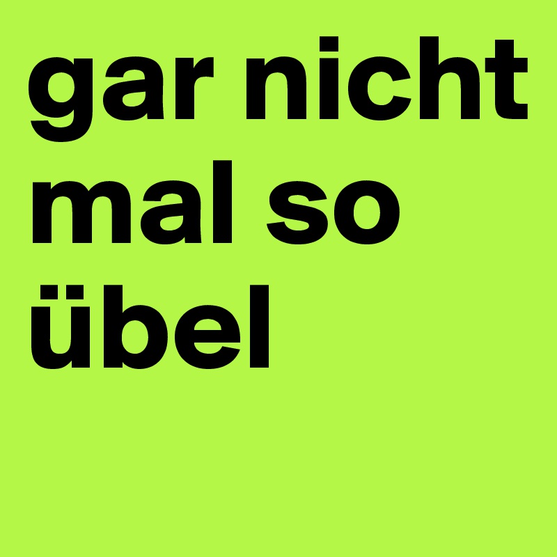 gar nicht mal so übel