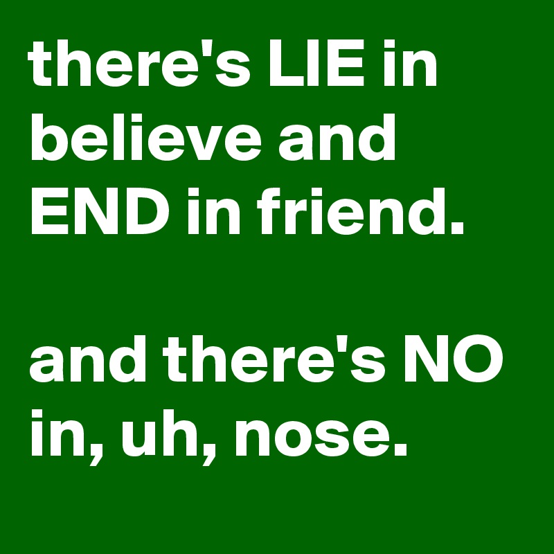 there's LIE in believe and END in friend.

and there's NO in, uh, nose.