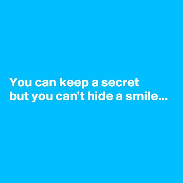 



You can keep a secret 
but you can't hide a smile...




