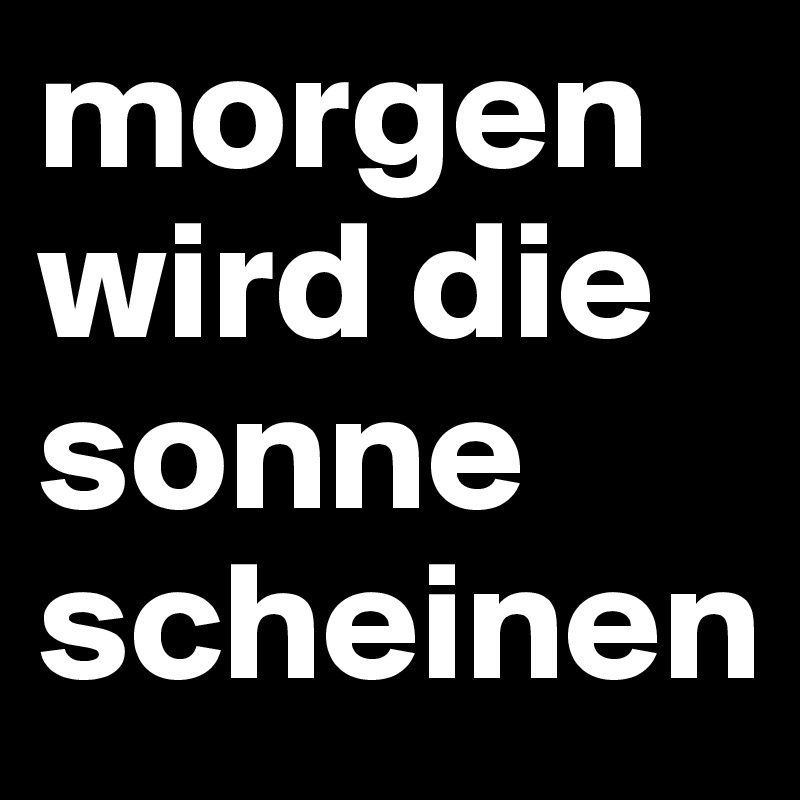 morgen wird die sonne scheinen
