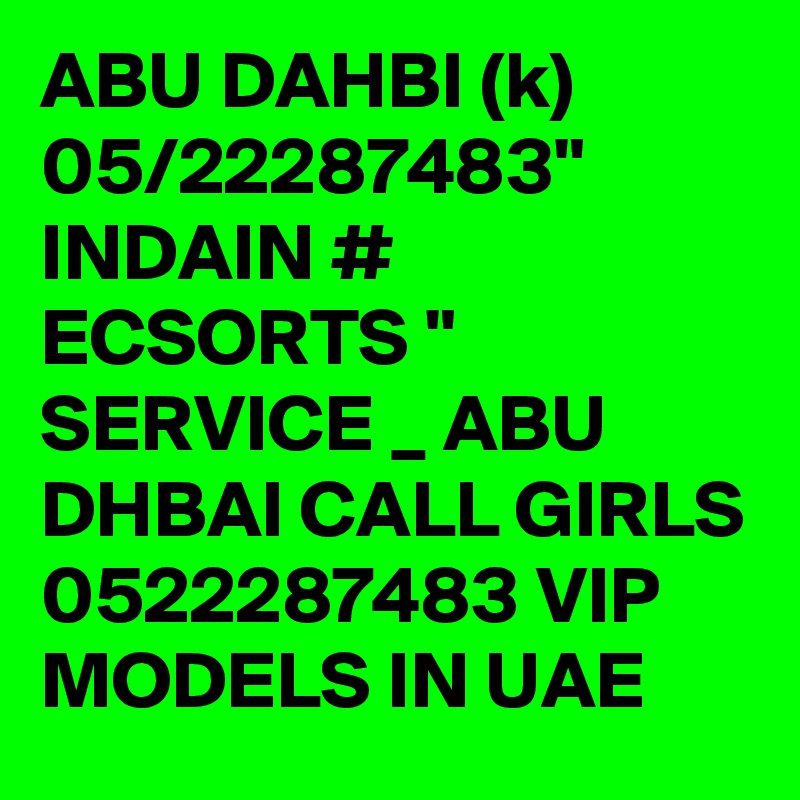 ABU DAHBI (k) 05/22287483" INDAIN # ECSORTS " SERVICE _ ABU DHBAI CALL GIRLS 0522287483 VIP MODELS IN UAE 
