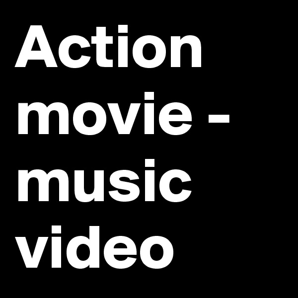 Action movie - music video