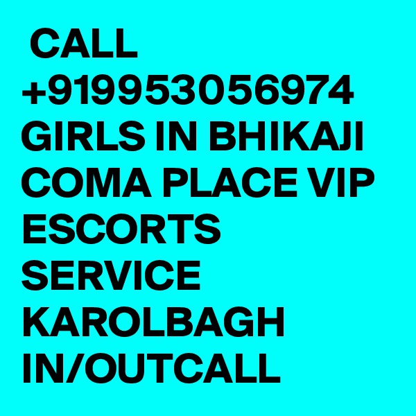  CALL +919953056974  GIRLS IN BHIKAJI COMA PLACE VIP ESCORTS SERVICE KAROLBAGH IN/OUTCALL