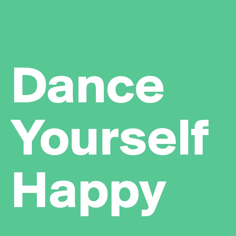       Dance Yourself Happy