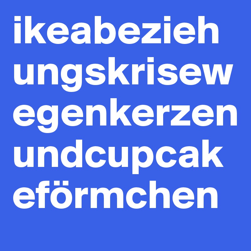 ikeabeziehungskrisewegenkerzenundcupcakeförmchen