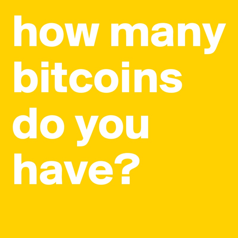 how many bitcoins do you have?