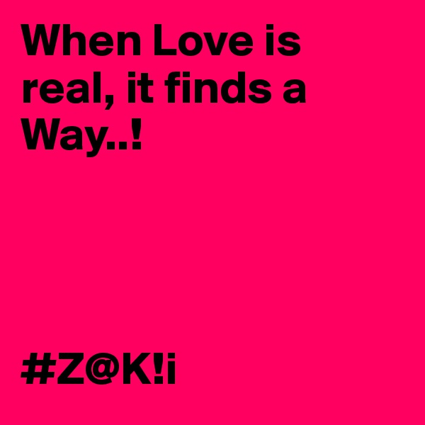 When Love is real, it finds a Way..!




#Z@K!i