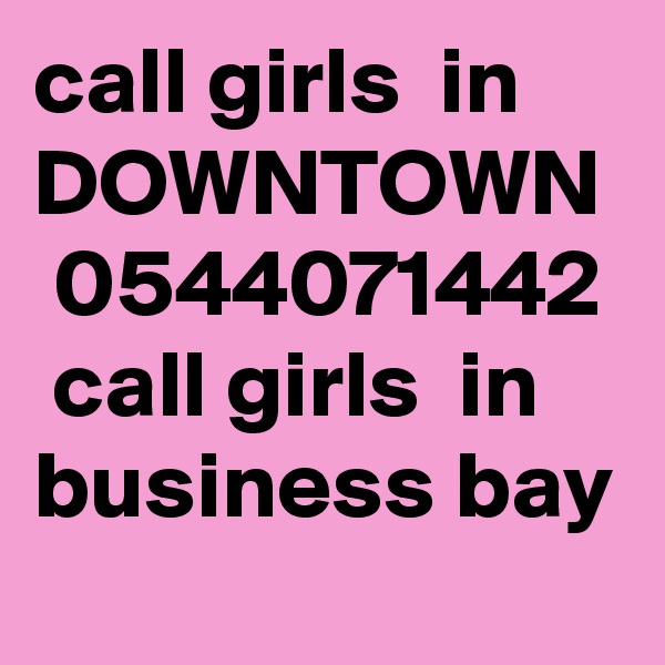 call girls  in  DOWNTOWN  0544071442  call girls  in  business bay