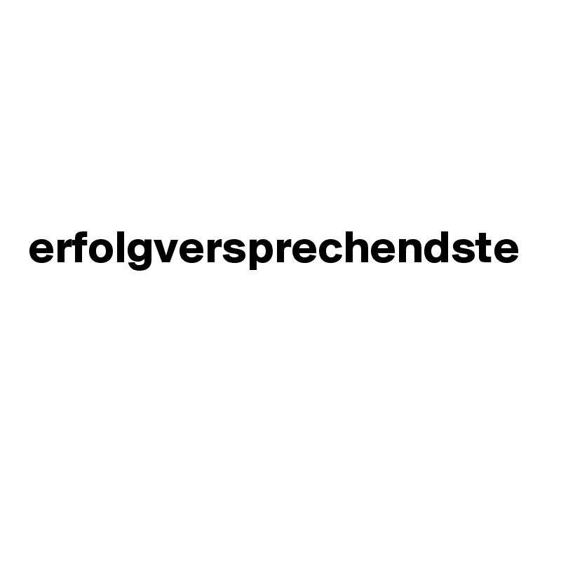 



erfolgversprechendste
