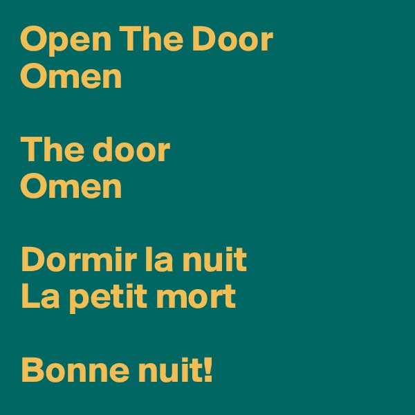 Open The Door
Omen

The door
Omen

Dormir la nuit
La petit mort

Bonne nuit!