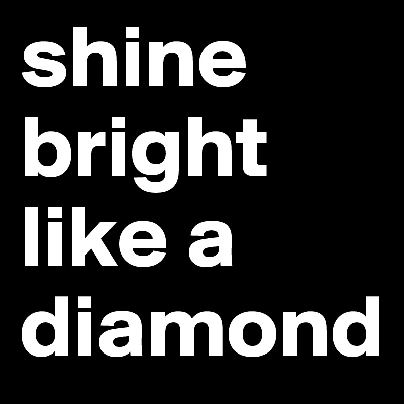 shine bright like a diamond