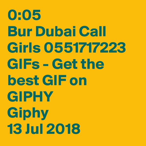 0:05
Bur Dubai Call Girls 0551717223 GIFs - Get the best GIF on GIPHY
Giphy
13 Jul 2018