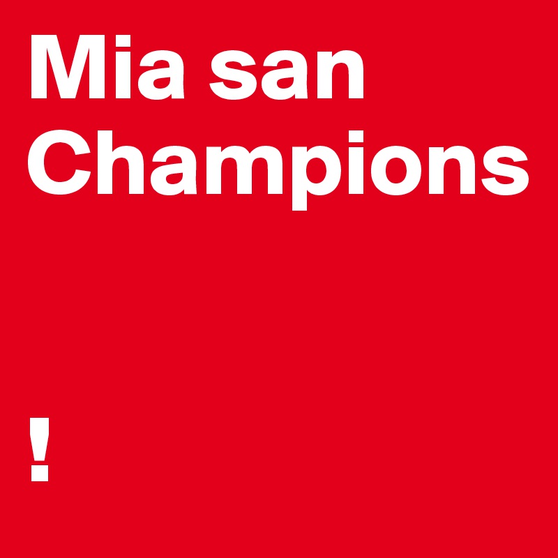 Mia san Champions


!