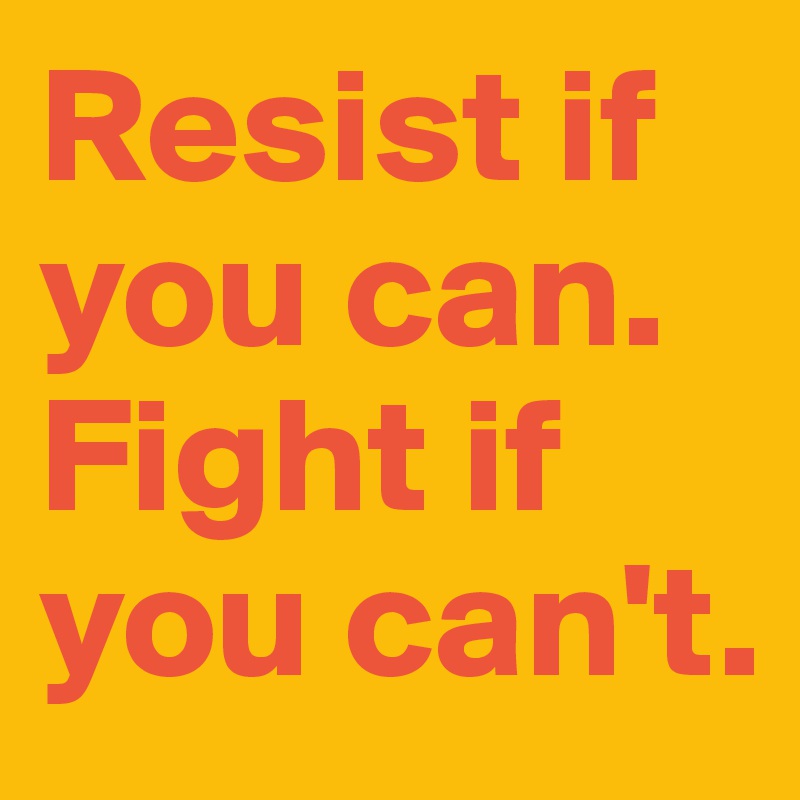 resist-if-you-can-fight-if-you-can-t-post-by-juliettebravo-on