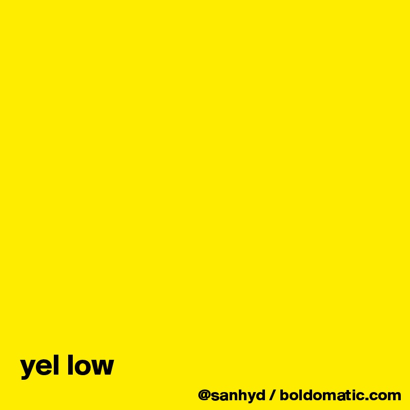 










yel low