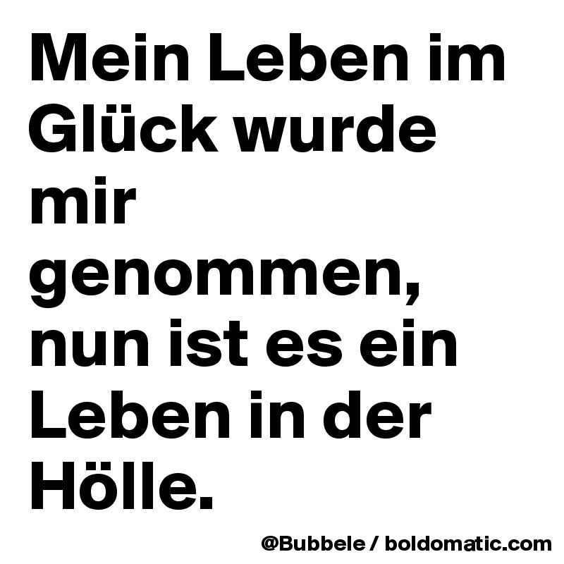 Mein Leben im Glück wurde mir genommen, nun ist es ein Leben in der Hölle.