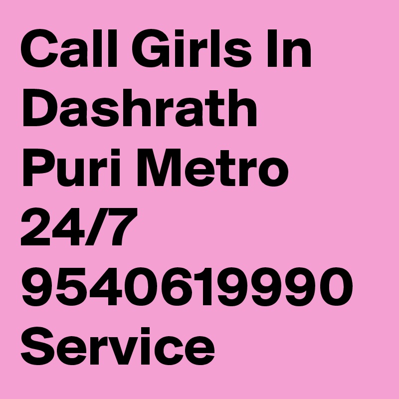 Call Girls In Dashrath Puri Metro 24/7 9540619990  Service