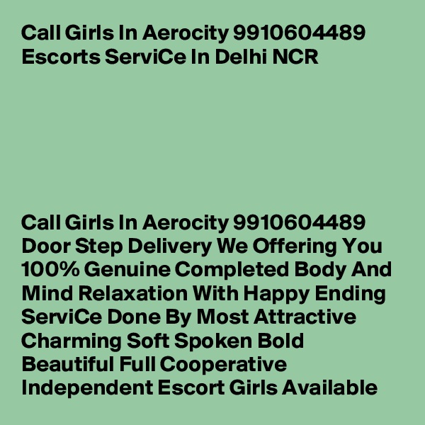 Call Girls In Aerocity 9910604489 Escorts ServiCe In Delhi NCR






Call Girls In Aerocity 9910604489 Door Step Delivery We Offering You 100% Genuine Completed Body And Mind Relaxation With Happy Ending ServiCe Done By Most Attractive Charming Soft Spoken Bold Beautiful Full Cooperative Independent Escort Girls Available