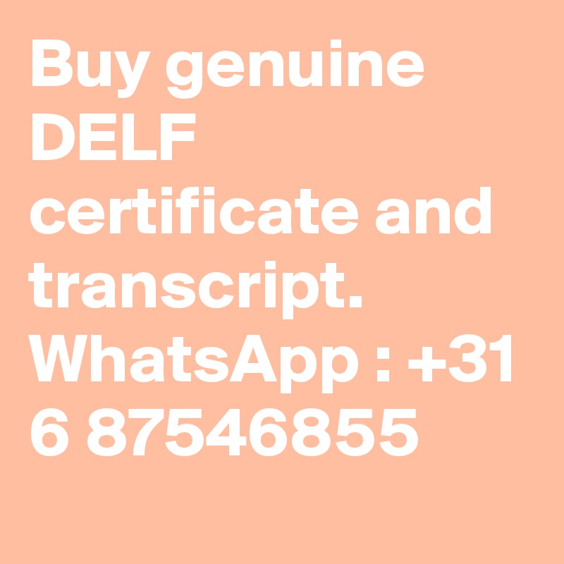 Buy genuine DELF certificate and transcript. WhatsApp : +31 6 87546855