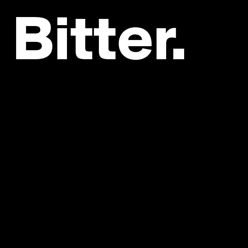 Bitter.
