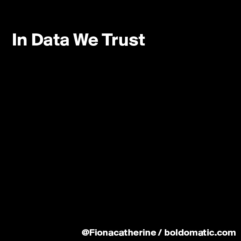 
In Data We Trust









