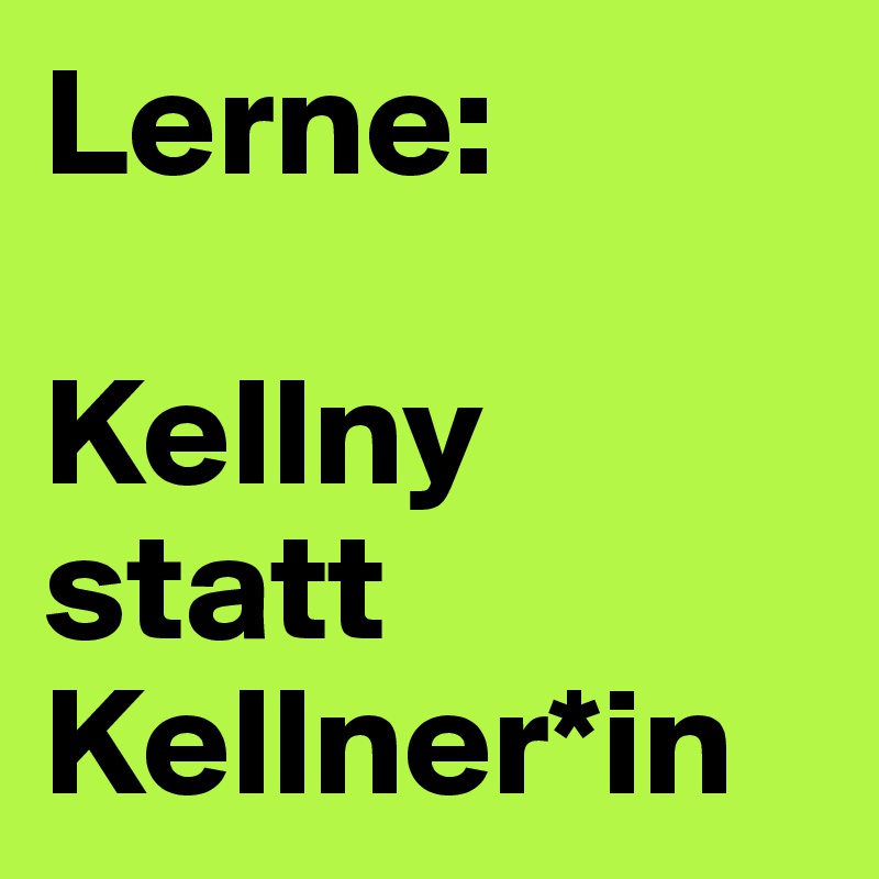Lerne: 

Kellny
statt
Kellner*in