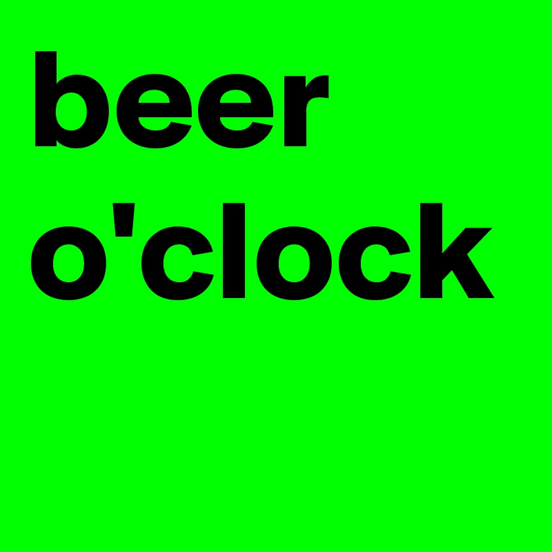 beer o'clock 