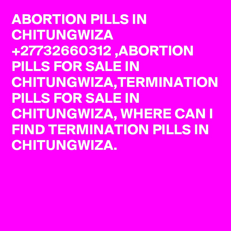 ABORTION PILLS IN CHITUNGWIZA +27732660312 ,ABORTION PILLS FOR SALE IN CHITUNGWIZA,TERMINATION PILLS FOR SALE IN CHITUNGWIZA, WHERE CAN I FIND TERMINATION PILLS IN CHITUNGWIZA.
