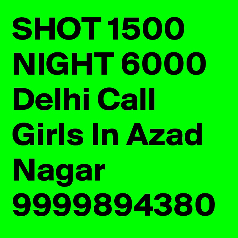 SHOT 1500 NIGHT 6000 Delhi Call Girls In Azad Nagar 9999894380