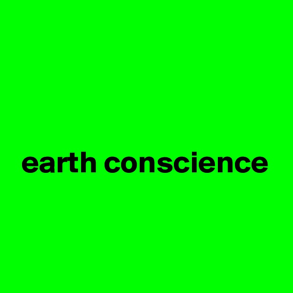 



 earth conscience


