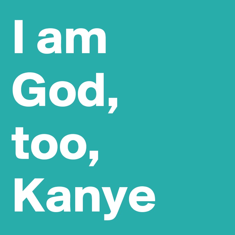 I am God, too, Kanye