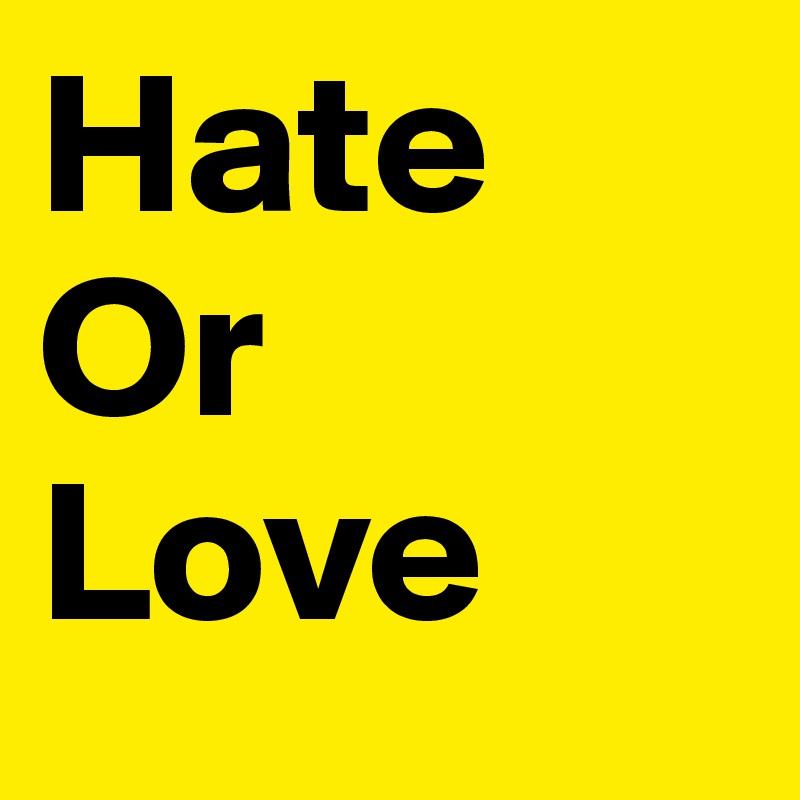 Hate
Or 
Love