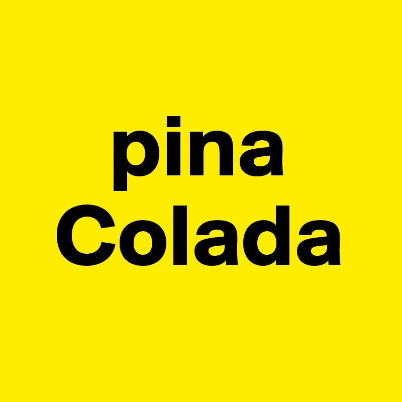     
     pina 
  Colada
