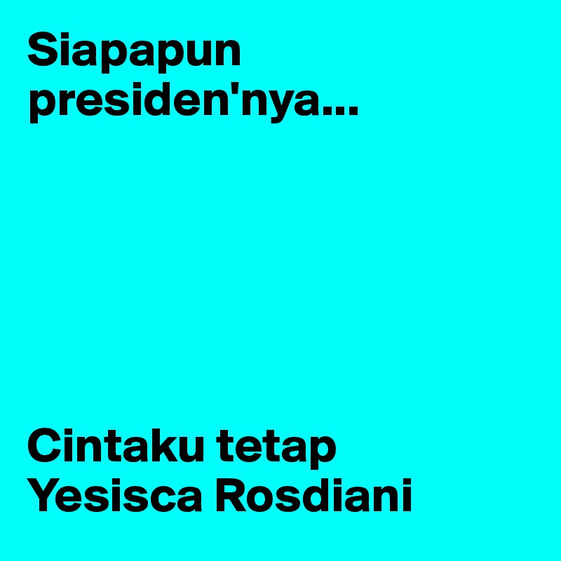 Siapapun presiden'nya...






Cintaku tetap   Yesisca Rosdiani 