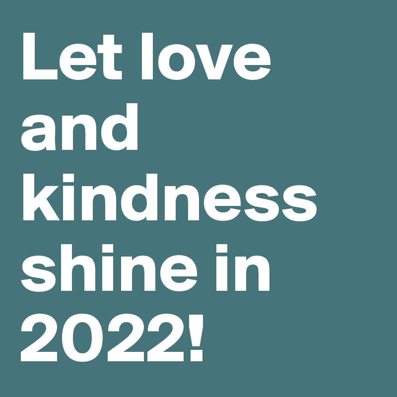 Let love and kindness shine in 2022!