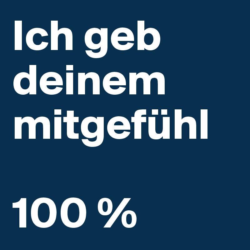 Ich geb deinem mitgefühl

100 % 