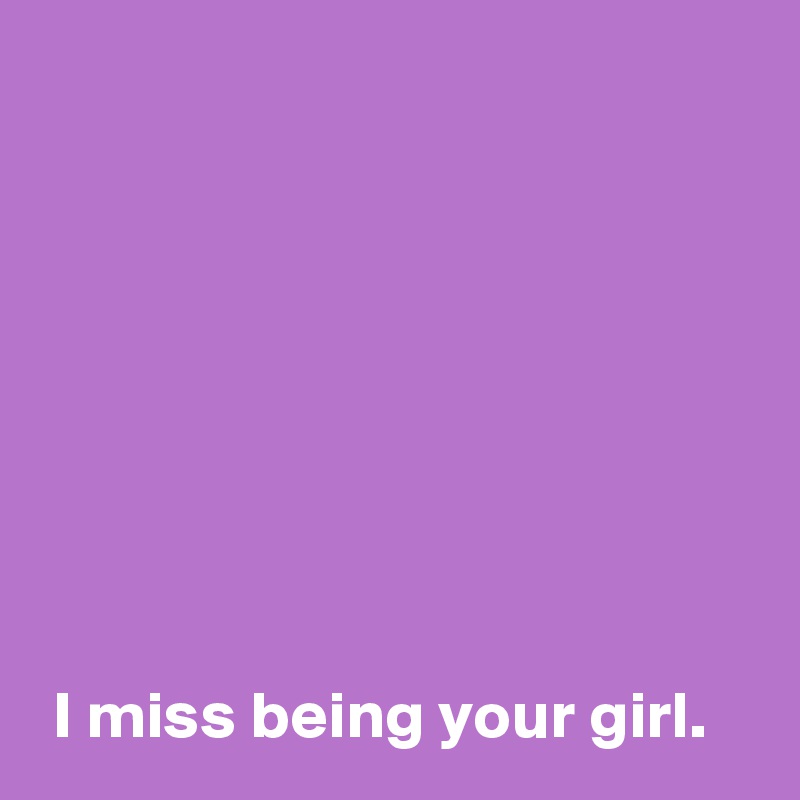 i-miss-being-your-girl-post-by-andshecame-on-boldomatic