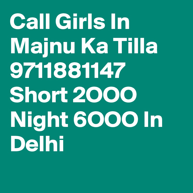 Call Girls In Majnu Ka Tilla 9711881147 Short 2OOO Night 6OOO In Delhi
