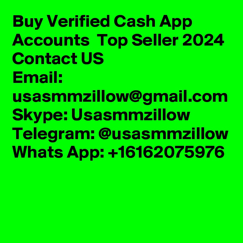 Buy Verified Cash App Accounts  Top Seller 2024
Contact US
Email: usasmmzillow@gmail.com
Skype: Usasmmzillow
Telegram: @usasmmzillow
Whats App: +16162075976
