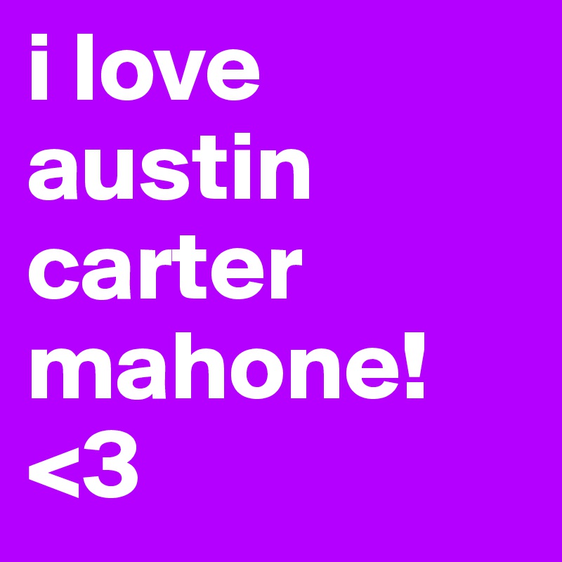 i love austin carter mahone! <3