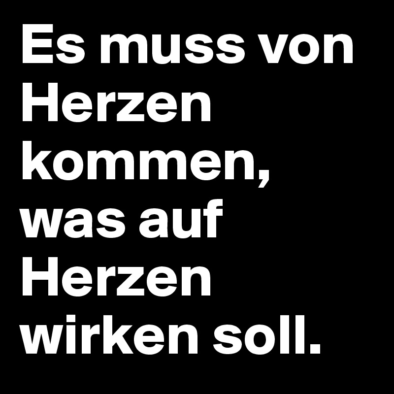 Es muss von Herzen kommen, was auf Herzen wirken soll.