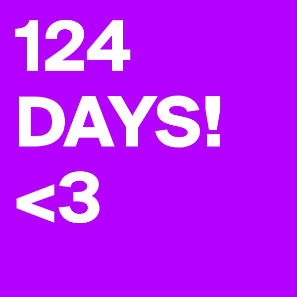 124 
DAYS! <3