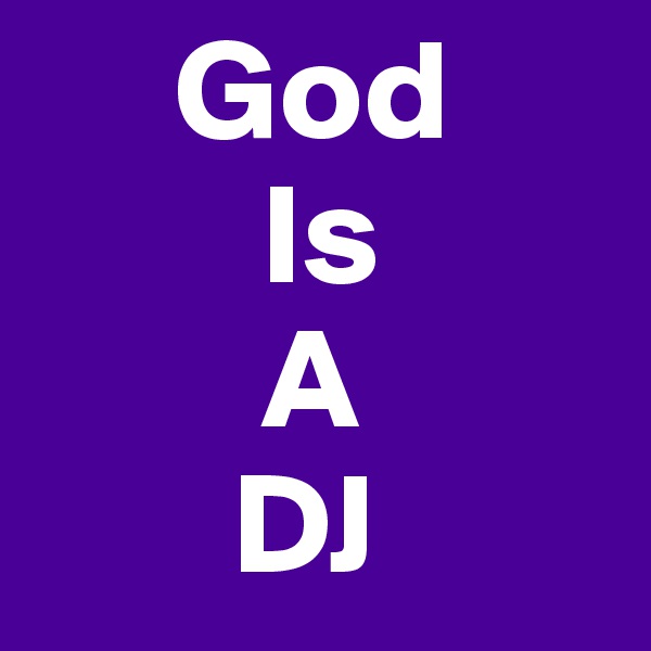      God
        Is
        A
       DJ
