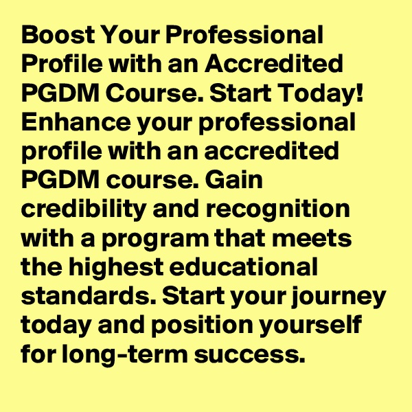 Boost Your Professional Profile with an Accredited PGDM Course. Start Today!
Enhance your professional profile with an accredited PGDM course. Gain credibility and recognition with a program that meets the highest educational standards. Start your journey today and position yourself for long-term success.