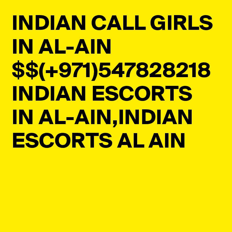INDIAN CALL GIRLS IN AL-AIN $$(+971)547828218 INDIAN ESCORTS IN AL-AIN,INDIAN ESCORTS AL AIN