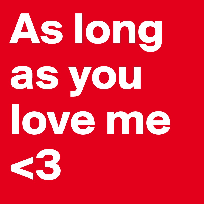 As long as you love me
<3